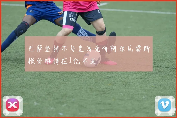 巴萨坚持不与皇马竞价阿尔瓦雷斯报价维持在1亿不变